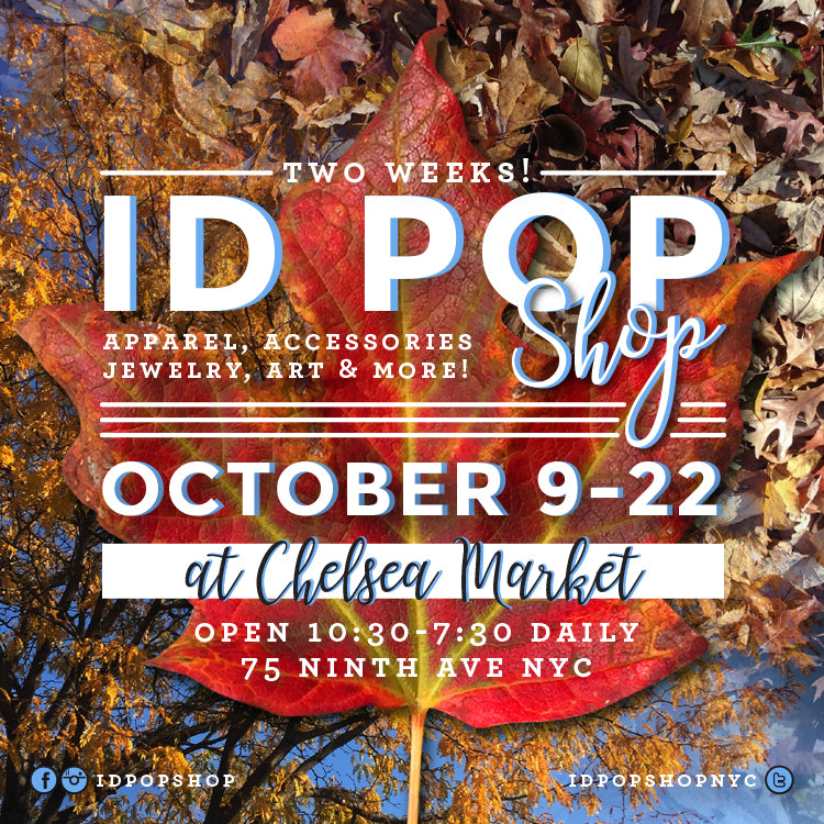 ID POP SHOP AT CHELSEA MARKET 10/9-10/22 OPEN 10:30-7:30